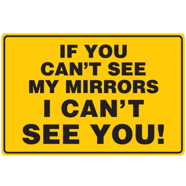 If You Can't See My Mirrors, I Can't See You, 300 x 200mm Aluminium, Class 2 Reflective