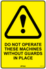 Do Not Operate These Machines Without Guards in Place